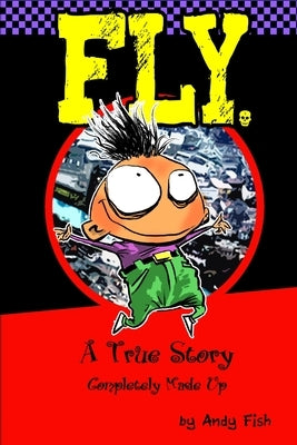 FLY; A True Story Completely Made Up by Fish, Andy