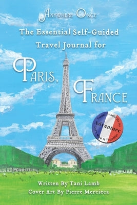 The Essential Self-Guided Travel Journal for Paris, France: Travel Should Be An Adventure-Let's Map It Together by Lamb, Tani