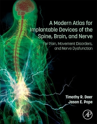 A Modern Atlas for Implantable Devices of the Spine, Brain, and Nerve: For Pain, Movement Disorders, and Nerve Dysfunction by Deer, Timothy R.