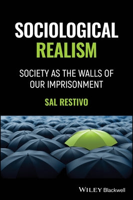 Sociological Realism: Society as the Walls of Our Imprisonment by Restivo, Sal