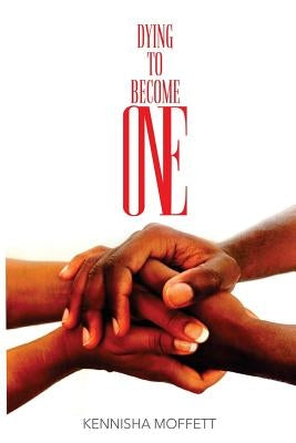 Dying to Become ONE by Moffett, Kennisha L.