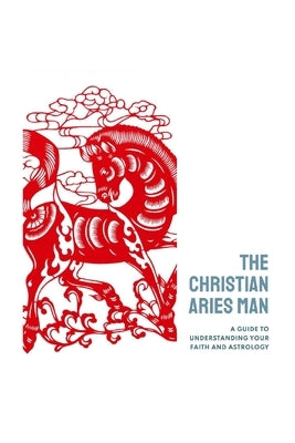 The Christian Aries Man: A guide to understanding your faith and astrology by Stratemejer, Samantha