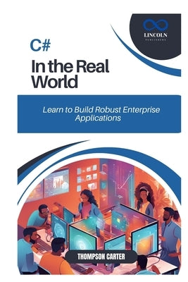 C# in the Real World: Learn to Build Robust Enterprise Applications by Carter, Thompson