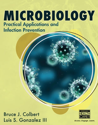 Microbiology: Practical Applications and Infection Prevention by Colbert, Bruce