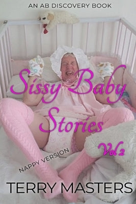 Sissy Baby Stories (Nappy) Vol 2: An ABDL/Nappy/Sissy Baby book by Bent, Rosalie