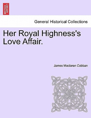 Her Royal Highness's Love Affair. by Cobban, James MacLaren