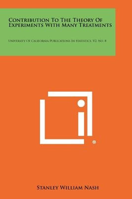 Contribution to the Theory of Experiments with Many Treatments: University of California Publications in Statistics, V2, No. 8 by Nash, Stanley William