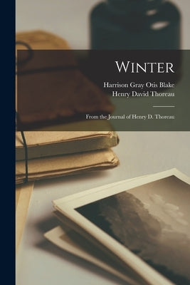 Winter: From the Journal of Henry D. Thoreau by Thoreau, Henry David