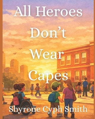 All Heroes Don't Wear Capes by Smith, Shyrone Cyph
