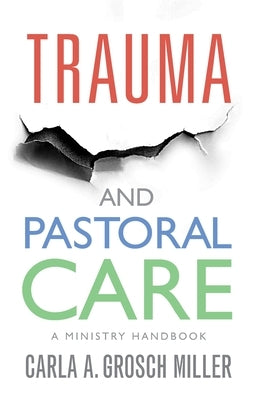 Trauma and Pastoral Care: A practical handbook by Grosch-Miller, Carla