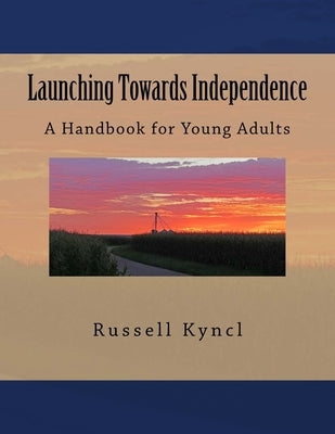 Launching Towards Independence: A Handbook for Young Adults by Kyncl, Russell G.