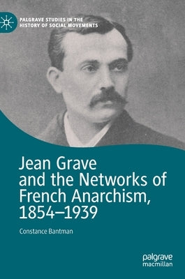 Jean Grave and the Networks of French Anarchism, 1854-1939 by Bantman, Constance