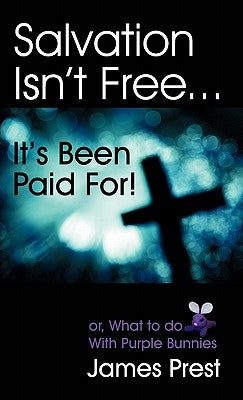 Salvation Isn't Free... It's Been Paid For! by Prest, James