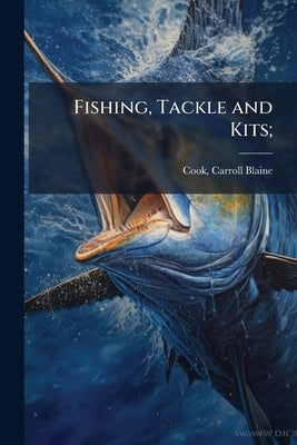 Fishing, Tackle and Kits; by [Cook, Carroll Blaine] 1883- [From Old