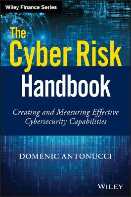 The Cyber Risk Handbook: Creating and Measuring Effective Cybersecurity Capabilities by Antonucci, Domenic