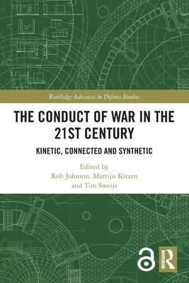 The Conduct of War in the 21st Century: Kinetic, Connected and Synthetic by Johnson, Rob