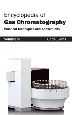 Encyclopedia of Gas Chromatography: Volume 3 (Practical Techniques and Applications) by Evans, Carol