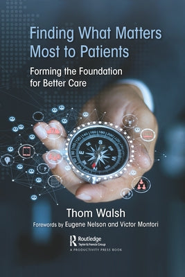 Finding What Matters Most to Patients: Forming the Foundation for Better Care by Walsh, Thom
