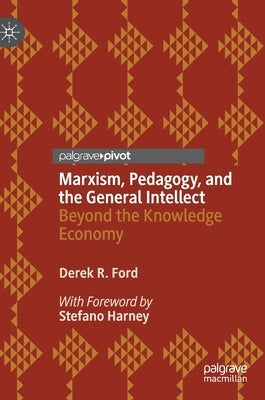 Marxism, Pedagogy, and the General Intellect: Beyond the Knowledge Economy by Ford, Derek R.