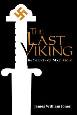 The Last Viking: In Search of Nazi Gold by Jones, James William