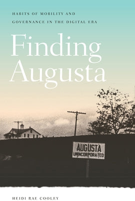 Finding Augusta: Habits of Mobility and Governance in the Digital Era by Cooley, Heidi Rae