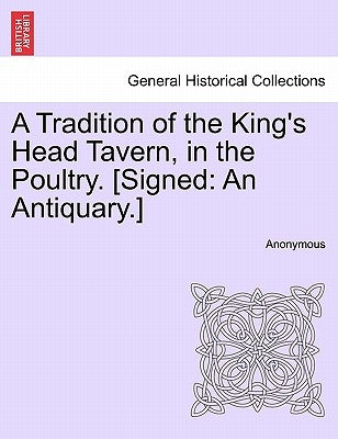 A Tradition of the King's Head Tavern, in the Poultry. [Signed: An Antiquary.] by Anonymous