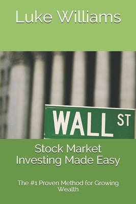 Stock Market Investing Made Easy: The #1 Proven Method for Growing Wealth by Williams, Luke