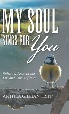 My Soul Sings for You: Spiritual Peace in the Life and Times of Now by Tripp, Anthea Gillian