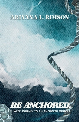 Be Anchored. 11-Week Journey To An Anchored Mindset by Rimson, Ariyana L.