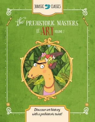 The Prehistoric Masters of Art Volume 2: Discover Art History with a Prehistoric Twist! by Wallace, Elise