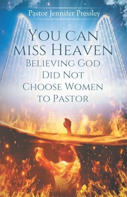 you can miss heaven believing God did not choose women to Pastor by Pressley, Jennifer