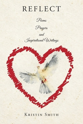 Reflect: Poems, Prayers, and Inspirational Writings by Smith, Kristin