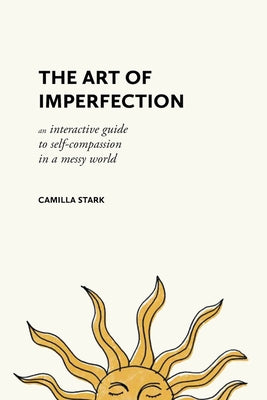 The Art of Imperfection: An Interactive Guide to Self-Compassion in a Messy World by Stark, Camilla