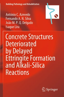 Concrete Structures Deteriorated by Delayed Ettringite Formation and Alkali-Silica Reactions by Azevedo, António C.