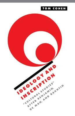Ideology and Inscription: 'Cultural Studies' After Benjamin, de Man, and Bakhtin by Cohen, Tom