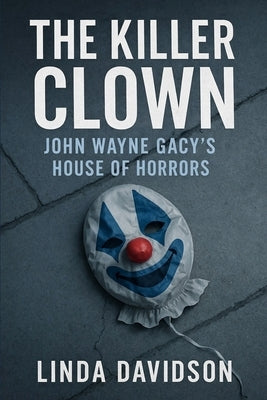 The Killer Clown: John Wayne Gacy's House of Horrors by Davidson, Linda