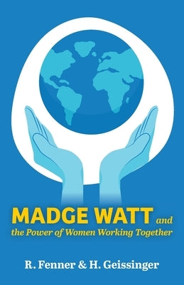 Madge Watt and the Power of Women Working Together by Fenner, R.
