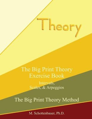 The Big Print Theory Exercise Book: Intervals, Scales, and Arpeggios by Schottenbauer, M.