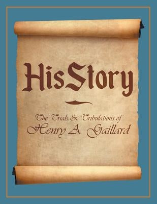 HisStory: The Trials & Tribulations of Henry A. Gaillard by Gaillard, Henry A.