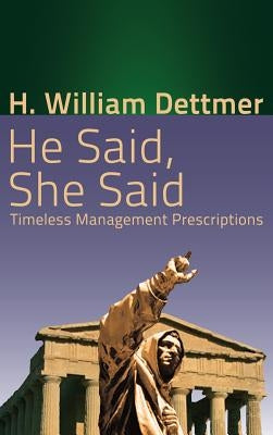 He Said, She Said: Timeless Management Prescriptions by Dettmer, H. William