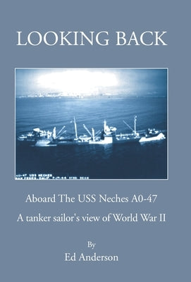 Looking Back: Aboard The USS Neches A0-47 by Anderson, Ed