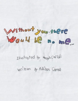 Without You There Would Be No Me by Carroll, Allison