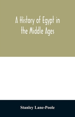 A history of Egypt in the Middle Ages by Lane-Poole, Stanley