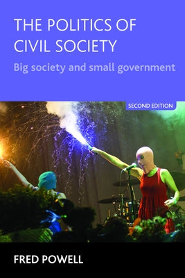 The Politics of Civil Society: Big Society and Small Government by Powell, Fred
