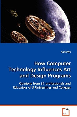How Computer Technology Influences Art and Design Programs by Wu, Carin