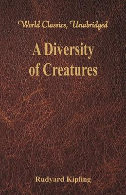 A Diversity of Creatures (World Classics, Unabridged) by Kipling, Rudyard