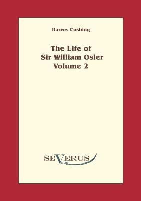 The life of Sir William Osler, Volume 2 by Cushing, Harvey