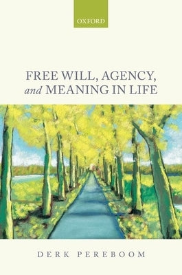 Free Will, Agency, and Meaning in Life by Pereboom, Derk