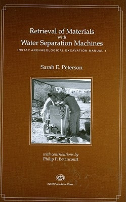 Retrieval of Materials with Water Separation Machines: Instap Archaeological Excavation Manual 1 by Peterson, Sarah E.