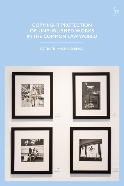 Copyright Protection of Unpublished Works in the Common Law World by Masiyakurima, Patrick